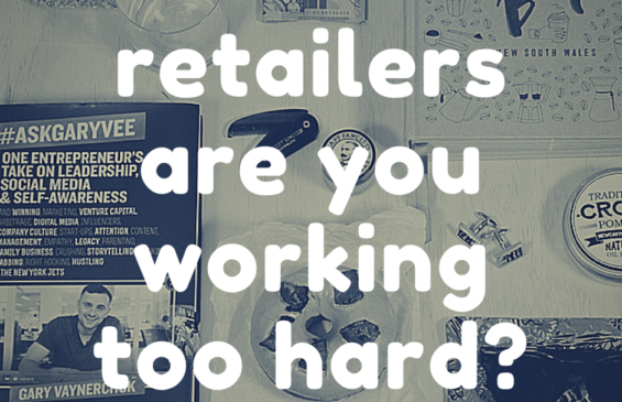 Retailers...are you working too hard?